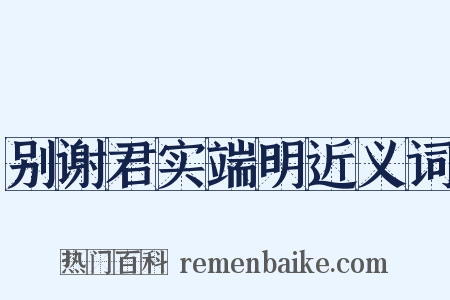 别谢君实端明近义词是什么意思的图片